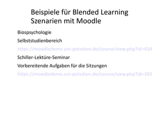 Beispiele für Blended Learning
      Szenarien mit Moodle
Biospsychologie
Selbststudienbereich
https://moodledemo.uni-pots...