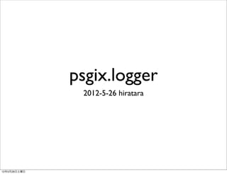 psgix.logger
               2012-5-26 hiratara




12年5月26日土曜日
 