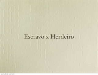Escravo x Herdeiro
 