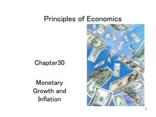 1
Principles of Economics	
Chapter30	
	
Monetary
Growth and
Inflation	
 