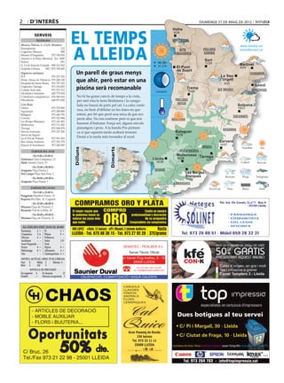 2       D’INTERÈS                                                                                                                                           DIUMENGE 27 DE MAIG DE 2012




                                          EL TEMPS
                                                                                                                                      Vielha
                                                                                                                                      Vielha
                                                                                                                                       8/24
            SERVEIS
             TELÈFONS                                                                                                                 VAL D’ARAN



                                          A LLEIDA
Mossos, Policia, G. Civil i Bombers                                                                                                                                                            www.bondia.cat
Emergències                         112
                                                                                                                                          ALTA                  PALLARS                        meteo@bondia.cat
Urgències Mossos                    088
Mossos d’Esquadra           973 700 050                                                                                                RIBAGORÇA                SOBIRÀ
Atenció a la Dona (Mossos) Ext. 5000
Policia                             091
                                                                                                                                                                 Sort
                                                                                                                            06.28h                               11/24
G. Civil Atenció Ciutadà 900 101 062                                                                                        21.21h                                                             Martinet
Guàrdia Urbana       092 / 973 700 600                                                                                                   El Pont                                               9/24
Urgències mèdiques
ICS                        973 221 516
                                              Un parell de graus menys                                                                   de Suert
                                                                                                                                         7/24
                                                                                                                                                                              La Seu
                                                                                                                                                                                                        CERDANYA
Hosp. Arnau de Vilanova
Hospital de Santa Maria
                           973 248 100
                           973 727 222
                                              que ahir, però estar en una                                                                                                    d’Urgell
                                                                                                                                                                                  9/25
                                                                                                                                                                                                            9/23
                                                                                                                                                                                                           Gósol
Urgències Tàrrega
Comitè Anti-sida
                           973 310 852
                           973 221 212        piscina serà recomanable                                                    creixent
                                                                                                                                                  Tremp
                                                                                                                                                  15/28                     ALT URGELL                   BERGUEDÀ
Alcohòlics Anònims         629 779 654
Comedores compulsivos      676 060 624         No hi ha grans canvis de temps a la vista,
Fibrolleida                649 873 838         per tant tota la festa lleidatana i la carago-                                           PALLARS
Creu Roja                                      lada no haurà de patir pel cel. La calor conti-                                           JUSSÀ                                               Solsona
Lleida                     973 279 900                                                                                                                                                       15/27
Agramunt                   973 390 880
                                               nua, no hem d’oblidar en les dates en que
Balaguer                   973 445 795         estem, per bé que perd una mica de gas res-
Cervera                    973 532 084                                                                                                                                                    SOLSONÈS
                                               pecte ahir. No ens rostirem però sí que ens                                            NOGUERA
Les Borges Blanques        973 143 493
Mollerussa                 973 711 282
                                               haurem d’hidratar. Força sol, alguns núvols
Tàrrega                    973 500 679         passatgers i prou. A la banda Pre-pirinen-
Serveis funeraris          973 237 206
                                                                                                                                                                                SEGARRA
                                               ca sí que aquesta tarda acabarà tronant.                                                 Balaguer
Servei de Suport                                                                                                                        15/28
en el Dol de Ponent        973 501 503
                                               Demà a la tarda més tronades al nord.
Bus Lleida-Andorra         973 352 379                                                                                                                                        Cervera
Estació d’Autobusos        973 268 500                                                                                                                                        15/27
                                                                                                                                                              URGELL
                                            Dilluns




                                                                              Dimarts




         FARMÀCIES AVUI                                                                                                                   PLA D’URGELL
           De 9.00 a 22.00 h                                                                                                             Mollerussa Tàrrega
Salafranca Lluís Companys, 12                                                                                          Lleida            16/28
                                                                                                                                                                  16/27
Martí Anselm Clavé, 35                                                                                                    16/28
         De 22.00 a 00.00 h
Aragonés Plaça Paeria, 1                                                                                                 SEGRIÀ
Del Campo Plaça Sant Pere, 1                                                                                                                     Les Borges
         De 00.00 a 09.00 h
                                                                                                                                                 Blanques
                                                                                                                                                 17/29
Aragonés Plaça Paeria, 1
                                                                                                                                       GARRIGUES
        FARMÀCIES DEMA
          De 9.00 a 22.00 h
Puigpinós Humbert Torres, 23
Baquero Riu Ebre, 10. Cappont
         De 22.00 a 00.00 h
Miarnau Plaça de l’Exèrcit, 5
                                            COMPRAMOS ORO Y PLATA                                                                                                             Pol. Ind. Els Canals, C/.nº7 - Nau 6
                                                                                                                                                                                                    · 25190 Lleida
Recasens Prat de la Riba, 30              El mejor regalo que          COMPRO                                Confíe en nuestra


                                                                       ORO
         De 00.00 a 09.00 h               te podemos hacer es                                     profesionalidad y discreción                                                        ·   PÀRQUINGS
Miarnau Plaça de l’Exèrcit, 51            valorar tus joyas más                                              No se arrepentirá                                                        ·   COMUNITATS
                                          que nadie                                              Compruébelo sin compromiso                                                           ·   COL.LEGIS
 AL·LÈRGIES (DEL 22-05 AL 28-05)                                                                                                                                                      ·   OFICINES
Parietària   2 = Pi           2 =
                                          ORO LOPEZ · c/Unió, 13 (baixos) · c/Pi i Margall, 2 (delante Auditorio)           Hasta
Gramínies    3 A Plàtan       0 =         LLEIDA · Tel. 675 88 38 15 · Tel. 973 27 92 28 37€/gramo                                            Tel. 973 26 86 51 - Mòbil 659 28 32 31
Olivera      4 = Pollancre    - -
Avellaner    - - Salze        1D
Auró Negundo - - Vern         - -
Freixe       0 = Xiprer       0 =                                                          SEMATEC - PEALBER S.L.
Melcoratge   0 = Alternaria   4 =
Om           - - Cladosporium 4 =                                                               Servei Tècnic Oﬁcial
NIVELL ACTUAL i RISC D’AL·LÈRGIA                                                          c/ Xavier Puig Andreu, 8 - 10
Nul  0     Mitjà 2      Màxim 4                                                                  25005 LLEIDA
Baix 1     Alt    3
                                                                                                       973 224 504 / 902 122 202
        NIVELLS DE PREVISIÓ                                                                         a/e: lleida@sematec-pealber.com
En augment A     En descens           D
Estable     =    Situació excepcional ?               CALEFACCIÓ, CLIMATITZACIÓ I AIGUA CALENTA

                                                                                           CARGOLS
                                                                                           LLAVORS
                                                                                           PINSOS
                                                                                           ANIMALS
                                                                                           FLORS
                                                                                           CERÀMIQUES


          - ARTICLES DE DECORACIÓ
          - MOBLE AUXILIAR                                                                                                                Dues botigues al teu servei
          - FLORS i BIJUTERIA...
                                                                                                                                         • C/ Pi i Margall, 30 · Lleida

       Oportunitats                                                                             Gran Passeig de Ronda
                                                                                                     156 baixos                          • C/ Ciutat de Fraga, 10 · Lleida


                                  50%
                                                                                                  Tel. 973 23 11 11
                                                                                                    25008 LLEIDA
                                                                dte.
                                                                                                                                      cartutxos de tinta i tóner material d’oﬁcina paper fotogràﬁc reparació de CDs/DVDs

    C/ Bruc, 26
    Tel./Fax 973 21 22 98 - 25001 LLEIDA
                                                                                                                                                Tel. 973 264 763 - info@topimpressio.cat
 