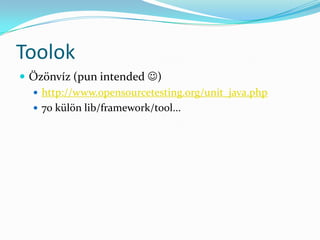 Toolok
 Özönvíz (pun intended )
   http://www.opensourcetesting.org/unit_java.php
   70 külön lib/framework/tool...
 