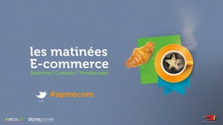les matinées
E-commerce
Expertise I Conseils I Témoignages



        #spmecom
 