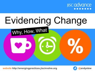 Evidencing Change



website http://emergingpractices.jiscinvolve.org   @andystew
 