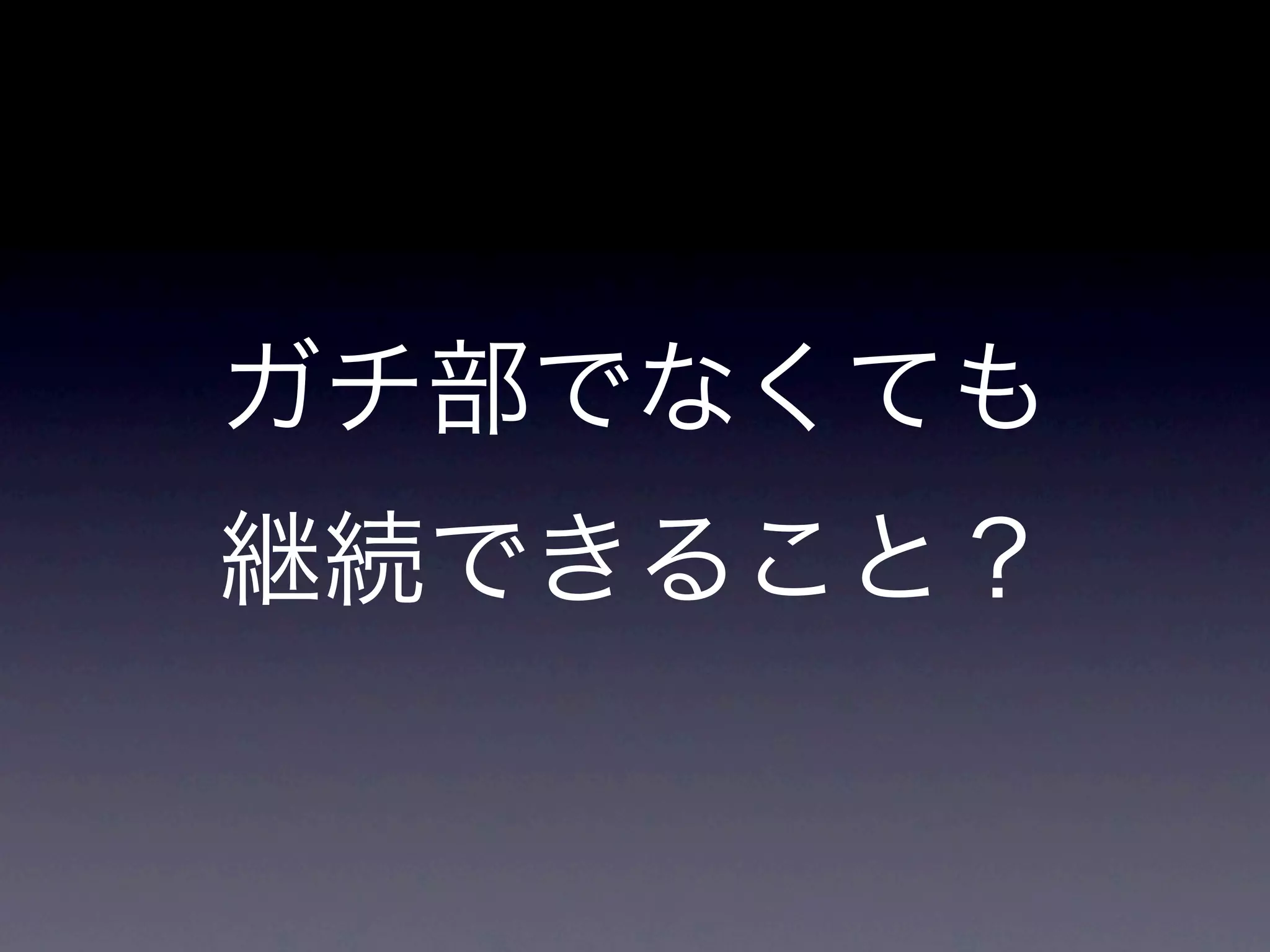 ガチ部でなくても
継続できること？
 