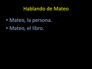 Hablando de Mateo

• Mateo, la persona.
• Mateo, el libro.
 