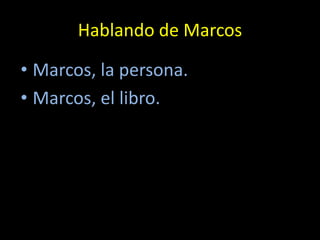 Hablando de Marcos

• Marcos, la persona.
• Marcos, el libro.
 