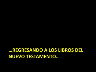 …REGRESANDO A LOS LIBROS DEL
NUEVO TESTAMENTO…
 