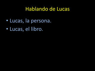 Hablando de Lucas

• Lucas, la persona.
• Lucas, el libro.
 
