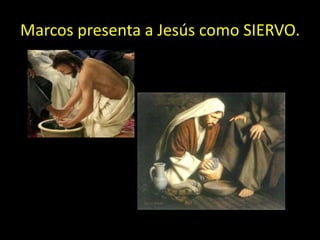 Marcos presenta a Jesús como SIERVO.
 