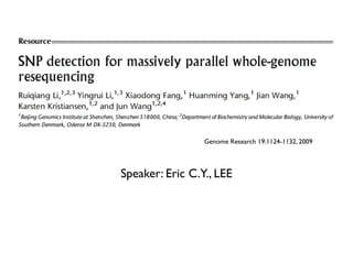 Genome Research 19:1124-1132, 2009



Speaker: Eric C.Y., LEE
 