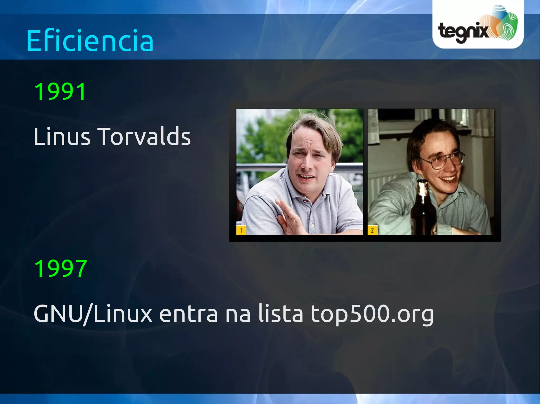 Eficiencia
1991
Linus Torvalds




1997
GNU/Linux entra na lista top500.org
 