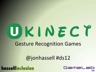 Gesture Recognition Games

    @jonhassell #ds12
 