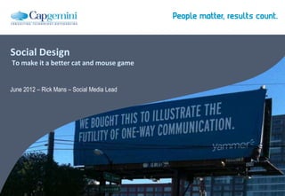 Social Design
To make it a better cat and mouse game


June 2012 – Rick Mans – Social Media Lead
 