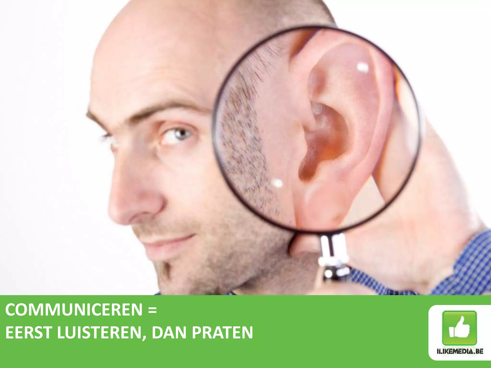 COMMUNICEREN =
EERST LUISTEREN, DAN PRATEN
 