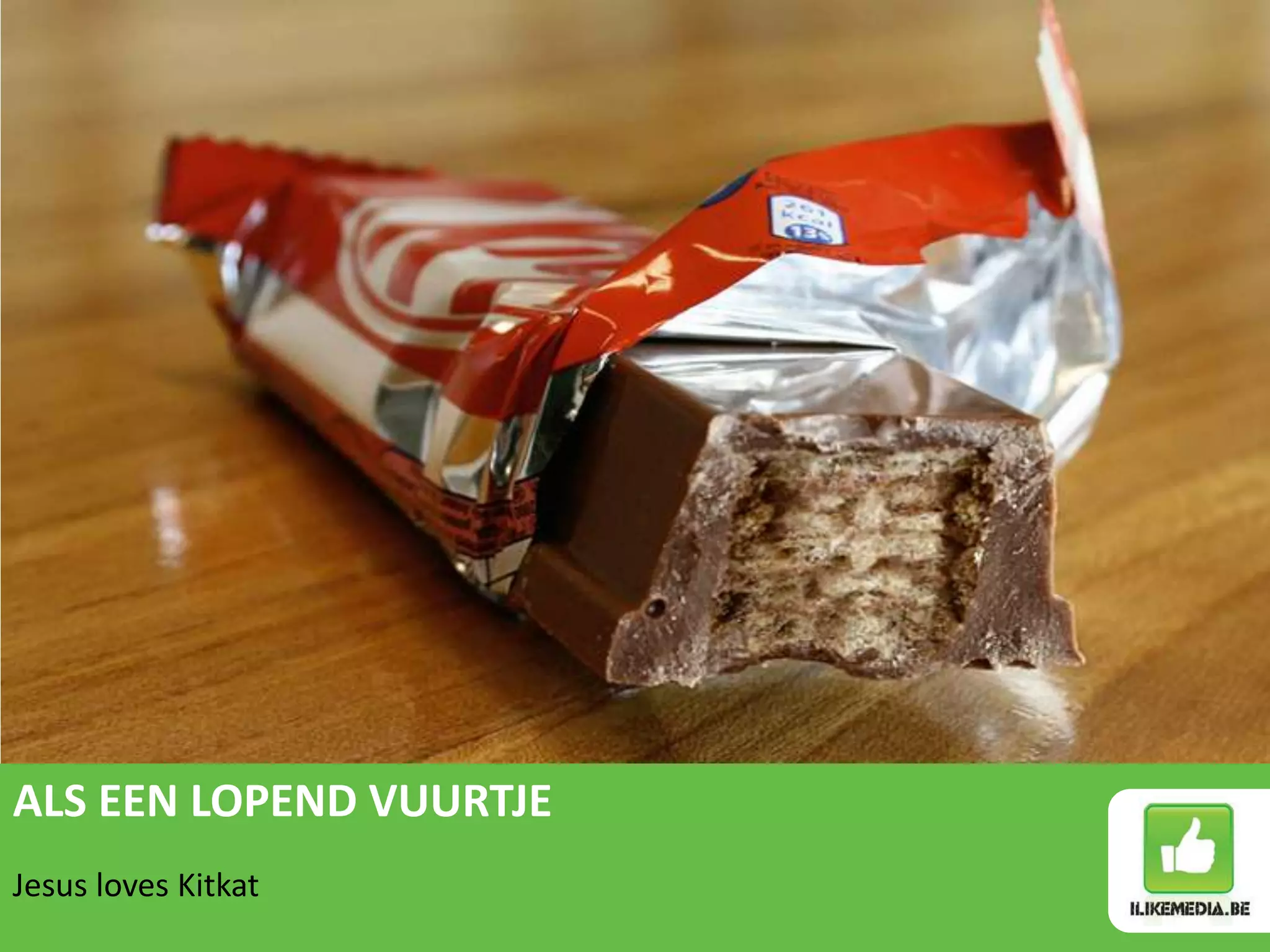 ALS EEN LOPEND VUURTJE
Jesus loves Kitkat
 
