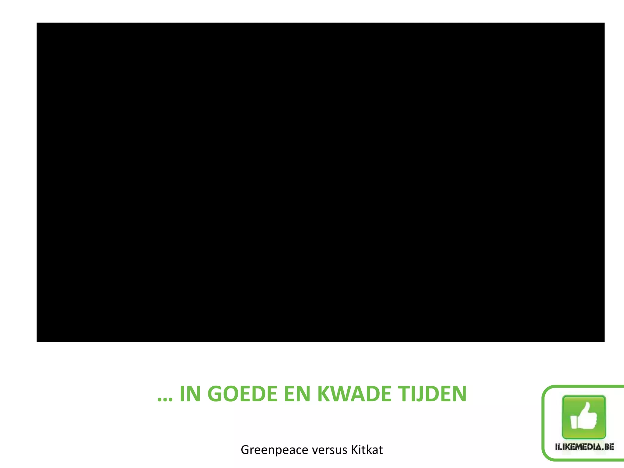 … IN GOEDE EN KWADE TIJDEN

       Greenpeace versus Kitkat
 