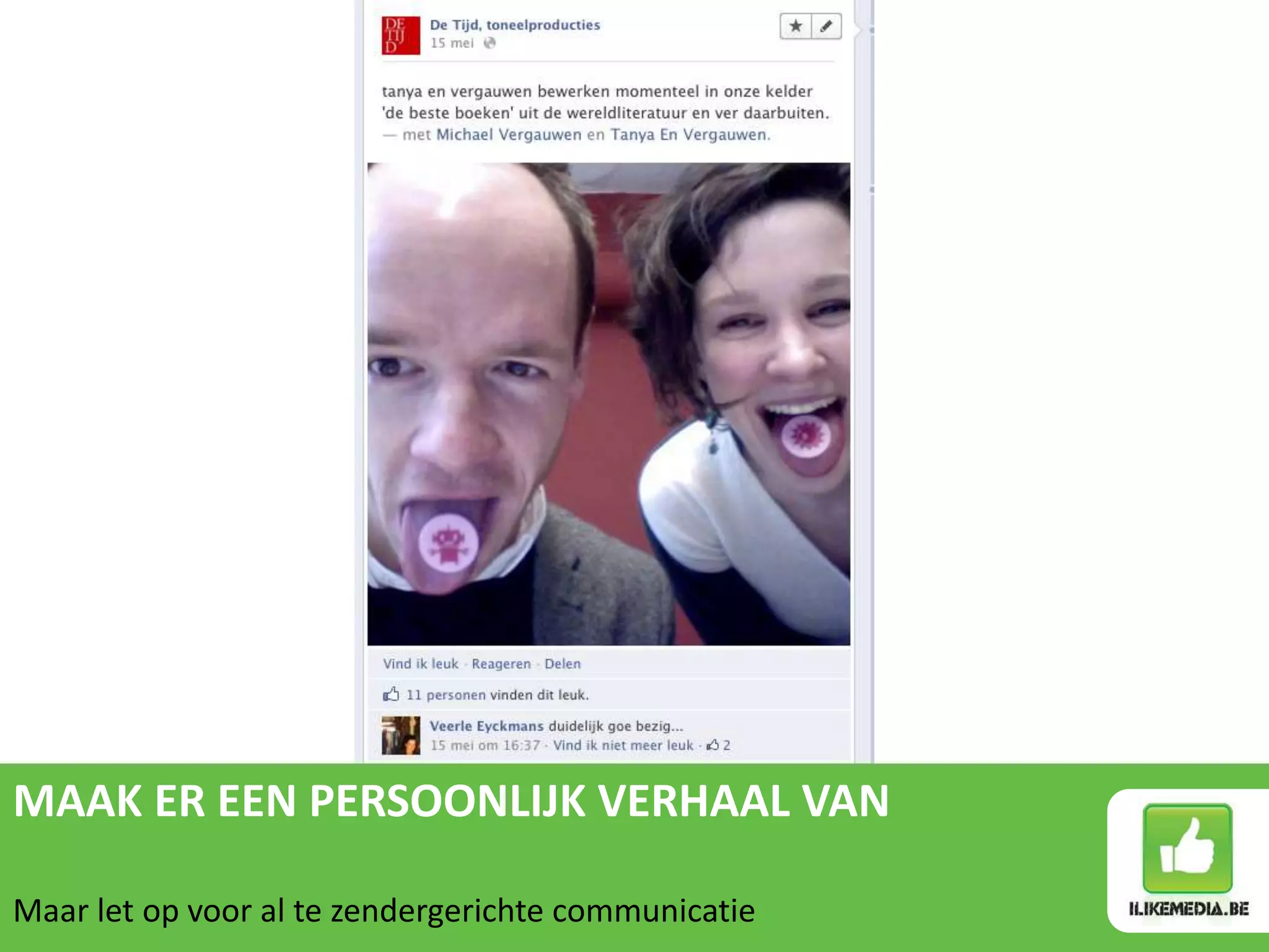 MAAK ER EEN PERSOONLIJK VERHAAL VAN

Maar let op voor al te zendergerichte communicatie
 
