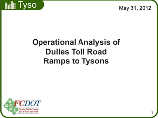 May 31, 2012




Operational Analysis of
   Dulles Toll Road
  Ramps to Tysons




                                 1
 