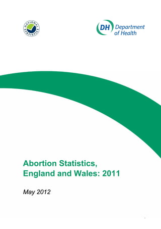 Abortion Statistics,
England and Wales: 2011
May 2012

1

 