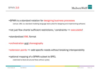 BPMN 2.0




 • BPMN is a standard notation for designing business processes
       (versus: UML is a standard modeling la...