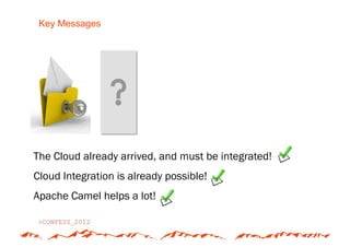Key Messages




The Cloud already arrived, and must be integrated!
Cloud Integration is already possible!
Apache Camel helps a lot!
 