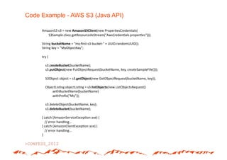 Code Example - AWS S3 (Java API)

     AmazonS3*s3*=*new*AmazonS3Client(new*Proper(esCreden(als(*
     ********S3Sample.cl...