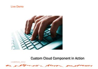 Live Demo




            Custom Cloud Component in Action
 