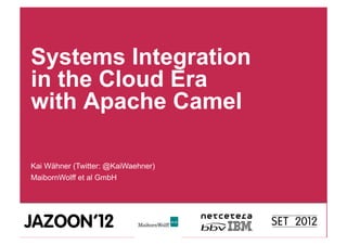 Systems Integration
in the Cloud Era
with Apache Camel

Kai Wähner (Twitter: @KaiWaehner)
MaibornWolff et al GmbH
 
