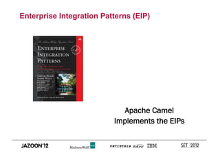 Enterprise Integration Patterns (EIP)




                            Apache Camel
                          Implements the EIPs
 