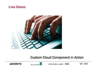 Live Demo




            Custom Cloud Component in Action
 