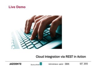 Live Demo




            Cloud Integration via REST in Action
 