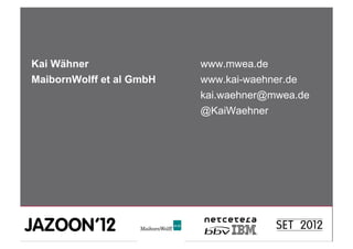 Kai Wähner                www.mwea.de
MaibornWolff et al GmbH   www.kai-waehner.de
                          kai.waehner@mwea.de
                          @KaiWaehner
 
