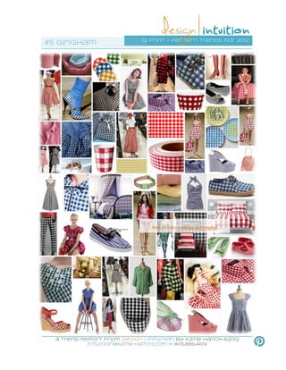 12 print + pattern trends for 2012
#5 gingham




                                  New pictures updated on Pinterest




  a Trend Report from Design | Intuition by Katie Hatch ©2012
            intuition@katie-hatch.com +1 805.886.4619
 