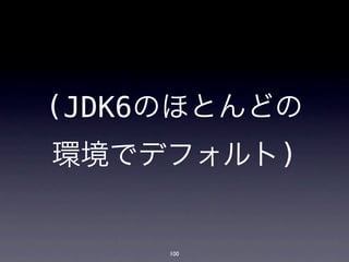 (JDK6のほとんどの
環境でデフォルト)


     100
 
