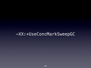 –XX:+UseConcMarkSweepGC




           102
 