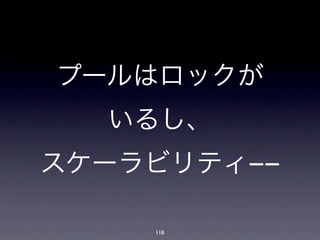 プールはロックが
  いるし、
スケーラビリティ--

    118
 