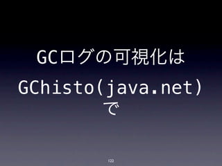 GCログの可視化は
GChisto(java.net)
        で

        122
 