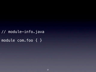 // module-info.java

module com.foo { }




                      21
 
