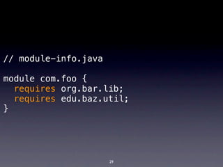 // module-info.java

module com.foo {
  requires org.bar.lib;
  requires edu.baz.util;
}




                      29
 