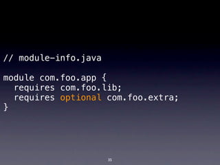 // module-info.java

module com.foo.app {
  requires com.foo.lib;
  requires optional com.foo.extra;
}




                      35
 