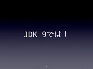 JDK 9では！



   42
 