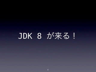 JDK 8 が来る！



    5
 