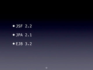 •JSF   2.2

•JPA   2.1

•EJB   3.2




             52
 