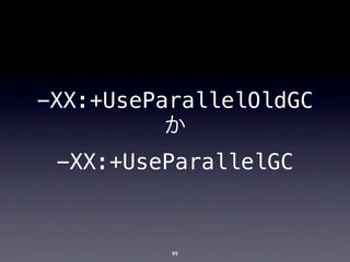 -XX:+UseParallelOldGC
          か
 -XX:+UseParallelGC


          99
 