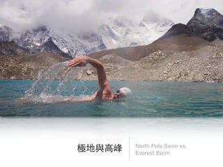 North Pole Swim vs.
極地與高峰   Everest Swim
 
