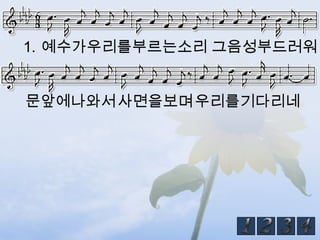 1. 예수가우리를부르는소리 그음성부드러워


문앞에나와서 사면을보며 우리를기다리네
 
