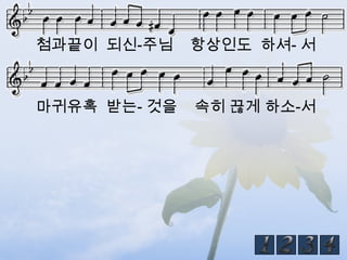 첨과끝이 되신-주님    항상인도 하셔- 서



마귀유혹 받는- 것을   속히 끊게 하소-서
 