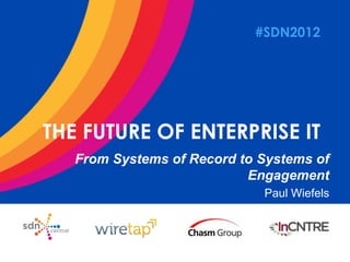 #SDN2012

THE FUTURE OF ENTERPRISE IT
From Systems of Record to Systems of
Engagement
Paul Wiefels

 