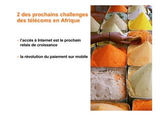 2 des prochains challenges
des télécoms en Afrique


 l’accès à Internet est le prochain
 relais de croissance

 la révolution du paiement sur mobile




                                        8
 